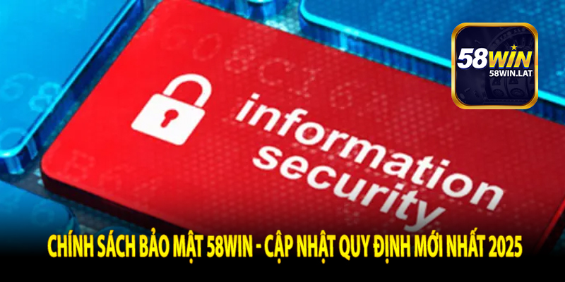 Chính sách Bảo mật 58Win - Cập Nhật Quy Định Mới Nhất 2025