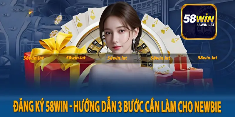 Đăng Ký 58win - Hướng Dẫn 3 Bước Cần Làm Cho Newbie