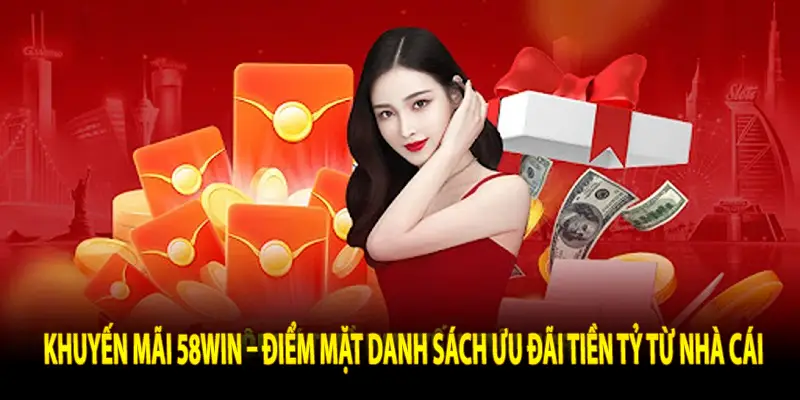 Khuyến mãi 58win – Điểm mặt danh sách ưu đãi tiền tỷ từ nhà cái