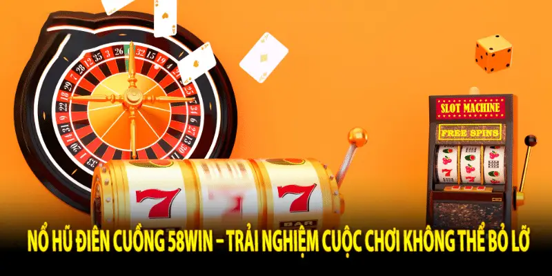 Nổ Hũ Điên Cuồng 58Win – Trải Nghiệm Cuộc Chơi Không Thể Bỏ Lỡ