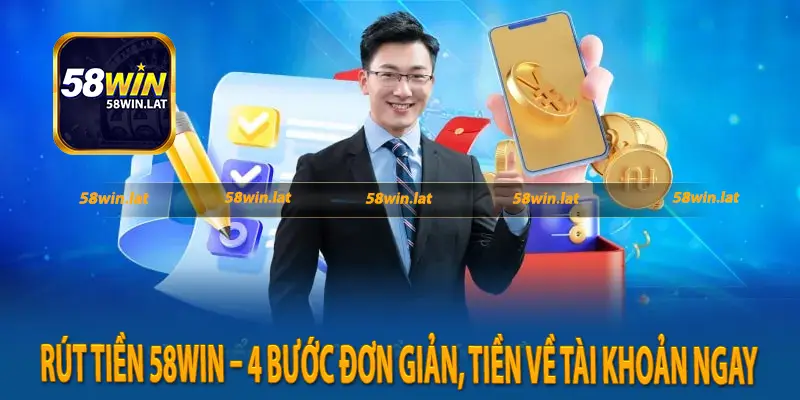 Rút Tiền 58win – 4 Bước Đơn Giản, Tiền Về Tài Khoản Ngay