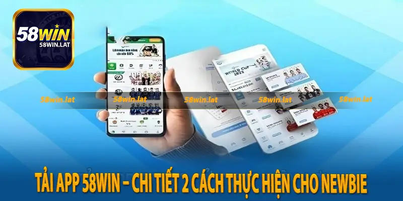 Tải App 58win – Chi Tiết 2 Cách Thực Hiện Cho Newbie